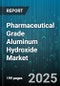 Pharmaceutical Grade Aluminum Hydroxide Market by Route of Administration (Oral, Parenteral), End Use (Nutraceuticals, Pharmaceuticals, Veterinary), Application, Product Type, Distribution Channel - Global Forecast 2025-2030 - Product Thumbnail Image