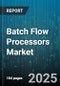 Batch Flow Processors Market by Application (Chemical, Cosmetics, Food and Beverage), Technology (Batch, Continuous, Hybrid), End Use Industry, Reactor Type, Capacity, Operation Mode, Material Phase - Global Forecast 2025-2030 - Product Thumbnail Image