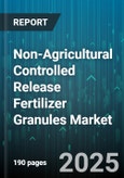 Non-Agricultural Controlled Release Fertilizer Granules Market by Application (Horticulture, Landscape, Turf & Ornamental), Formulation Type (Coated, Encapsulated, Matrix), End User, Distribution Channel, Nutrient Mechanism, Composition - Global Forecast 2025-2030- Product Image