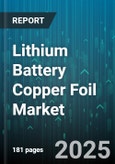 Lithium Battery Copper Foil Market by Application (Consumer Electronics, Electric Vehicle, Energy Storage System), Battery Type (Lithium Ion Battery, Lithium Polymer Battery), Product Type, Thickness, Coating - Global Forecast 2025-2030- Product Image