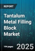 Tantalum Metal Filling Block Market by Application (Capacitors, Chemical Processing, Medical Implants), End Use Industry (Aerospace & Defense, Automotive, Chemical Processing), Purity Grade, Distribution Channel - Global Forecast 2025-2030- Product Image