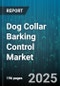 Dog Collar Barking Control Market by Product Type (Citronella Spray Collars, Static Correction Collars, Ultrasonic Collars), Distribution Channel (General Retail, Online, Pet Specialty Stores), Price Tier, Dog Size, Technology - Global Forecast 2025-2030 - Product Thumbnail Image