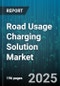 Road Usage Charging Solution Market by Charging Location (Commercial Charging, Public Charging, Residential Charging), Charging Point Type (Alternating Current, Direct Current), Vehicle Type, Charging Mode, Application, Payment Model - Global Forecast 2025-2030 - Product Thumbnail Image