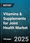Vitamins & Supplements for Joint Health Market by Ingredient (Chondroitin, Collagen, Glucosamine), Form (Capsules, Gummies, Liquids), Distribution Channel, End User, Route of Administration - Global Forecast 2025-2030 - Product Thumbnail Image