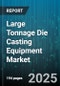 Large Tonnage Die Casting Equipment Market by Machine Type (Cold Chamber, Hot Chamber), Material (Aluminum Alloys, Magnesium Alloys, Zinc Alloys), End-User Industry, Application - Global Forecast 2025-2030 - Product Thumbnail Image