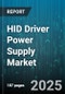 HID Driver Power Supply Market by Lamp Type (Ceramic Metal Halide, High Pressure Sodium, Mercury Vapor), Wattage Range (100 to 250W, 250 to 400W, Above 400W), Application, Ballast Type, End User - Global Forecast 2025-2030 - Product Thumbnail Image