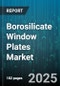 Borosilicate Window Plates Market by Application (Chemical Processing, Electrical Insulation, Food & Beverage Processing) - Global Forecast 2025-2030 - Product Thumbnail Image