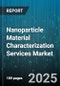 Nanoparticle Material Characterization Services Market by Characterization Technique (Atomic Force Microscopy, Dynamic Light Scattering, Electron Microscopy), Material Type (Ceramic, Composite, Metallic), Service Model, End User Industry, Application - Global Forecast 2025-2030 - Product Thumbnail Image