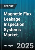 Magnetic Flux Leakage Inspection Systems Market by End Use Industry (Automotive, Chemical, Metals & Mining), Application (Pipeline Inspection, Pressure Vessel Inspection, Storage Tank Inspection), Product, Service, Operation Mode - Global Forecast 2025-2030- Product Image