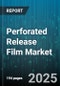 Perforated Release Film Market by Application (Die Cut Label Stock, Graphic Films, Protective Masking), Product Type (Polyester (PET), Polypropylene (PP), Silicone Film), Adhesive Type, End-Use Industry, Manufacturing Process, Thickness, Product Form - Global Forecast 2025-2030 - Product Thumbnail Image