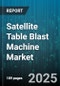 Satellite Table Blast Machine Market by End User (Automotive, Construction, Manufacturing), Type (Fully Automatic, Manual, Semi Automatic), Application, Distribution Channel - Global Forecast 2025-2030 - Product Thumbnail Image