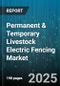Permanent & Temporary Livestock Electric Fencing Market by Type (Permanent, Temporary), Product (Accessories, Energizer, Fence System), Animal, Voltage, Distribution Channel - Global Forecast 2025-2030 - Product Thumbnail Image