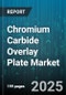 Chromium Carbide Overlay Plate Market by End User Industry (Mining & Construction, Oil & Gas, Power Generation), Application (Pressure Vessels, Pump Components, Valve Parts), Product Type, Sales Channel, Coating Thickness - Global Forecast 2025-2030 - Product Thumbnail Image