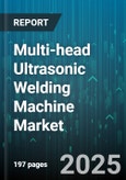 Multi-head Ultrasonic Welding Machine Market by Application (Automotive, Electronics, Medical), End User Industry (Automotive, Electronics, Medical Devices), Head Count, Automation Level, Material Type - Global Forecast 2025-2030- Product Image