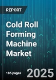 Cold Roll Forming Machine Market by Machine Type (Four High, Six High, Tandem), Feedstock Material (Aluminum, Galvanized Steel, Stainless Steel), Application, End User, Production Capacity, Control System - Global Forecast 2025-2030- Product Image