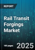 Rail Transit Forgings Market - Global Forecast 2025-2030- Product Image