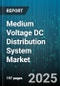 Medium Voltage DC Distribution System Market by End Use Industry (Data Center, Industrial, Renewable), Component Type (Busbar, Cable, Converter), Power Rating, Topology, Installation Type, Technology - Global Forecast 2025-2030 - Product Image