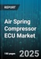 Air Spring Compressor ECU Market by Vehicle Type (Commercial Vehicle, Passenger Car), Application (Active Ride Management, Height Adjustment, Ride Leveling), Distribution Channel, ECU Type - Global Forecast 2025-2030 - Product Thumbnail Image