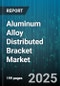 Aluminum Alloy Distributed Bracket Market by Application (Automotive, Construction, Electronics), Product Type (Custom, L Shaped, T Shaped), Material Grade, Coating, Sales Channel - Global Forecast 2025-2030 - Product Thumbnail Image