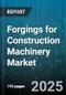Forgings for Construction Machinery Market by Product Type (Closed Die Forgings, Open Die Forgings, Ring Forgings), Application (Bulldozers, Cranes, Drilling Machines), Material, Manufacturing Process, Distribution Channel - Global Forecast 2025-2030 - Product Thumbnail Image