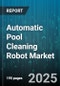 Automatic Pool Cleaning Robot Market by Product Type (Floor and Wall Cleaning Robot, Floor Cleaning Robot), End User (Commercial, Residential), Pool Type, Distribution Channel, Price Range - Global Forecast 2025-2030 - Product Thumbnail Image