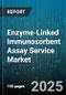 Enzyme-Linked Immunosorbent Assay Service Market by Assay Type (Competitive, Direct, Indirect), Detection Method (Chemiluminescent, Colorimetric, Fluorescent), End User, Sample Type, Application - Global Forecast 2025-2030 - Product Image