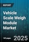 Vehicle Scale Weigh Module Market by Product Type (Bench Scale, Floor Scale, Truck Scale), End User Industry (Agriculture, Logistics, Manufacturing), Load Capacity, Technology, Installation Type - Global Forecast 2025-2030 - Product Thumbnail Image
