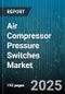 Air Compressor Pressure Switches Market by End User, Product Type, Sales Channel, Actuation Pressure Range, Product Grade, Application - Global Forecast 2025-2030 - Product Thumbnail Image