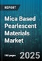 Mica Based Pearlescent Materials Market by Application (Coatings & Inks, Cosmetics, Plastics), Product Type (Flakes, Rods, Spheres), End-Use Industry, Particle Size, Distribution Channel - Global Forecast 2025-2030 - Product Image