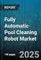 Fully Automatic Pool Cleaning Robot Market by Pool Type (Above Ground, Inground), End Use (Commercial, Residential), Distribution Channel, Application, Product Type, Price Range - Global Forecast 2025-2030 - Product Thumbnail Image
