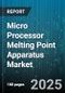 Micro Processor Melting Point Apparatus Market by Operation Mode (Automatic, Manual, Semi Automatic), End User (Academic and Research Institutes, Chemical and Petrochemical, Food and Beverage), Application - Global Forecast 2025-2030 - Product Thumbnail Image