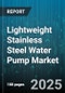 Lightweight Stainless Steel Water Pump Market by Pump Type (Centrifugal, Jet, Positive Displacement), Application (Agricultural, Commercial, Domestic), End-Use Industry, Flow Rate, Motor Power, Distribution Channel, Technology - Global Forecast 2025-2030 - Product Thumbnail Image