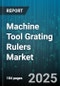Machine Tool Grating Rulers Market by End User, Type, Material, Output Interface, Application, Mounting Style, Resolution, Accuracy, Sales Channel - Global Forecast 2025-2030 - Product Thumbnail Image