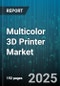 Multicolor 3D Printer Market by Technology (Binder Jetting, Digital Light Processing, Fused Deposition Modeling), Material (Ceramics, Composites, Metals), End User Industry, Application - Global Forecast 2025-2030 - Product Image