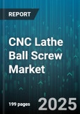CNC Lathe Ball Screw Market by Type (Custom, High-Precision, Miniature), End-User Industry (Aerospace, Automotive, Electronics), Material, Lead Type, Distribution Channel - Global Forecast 2025-2030- Product Image