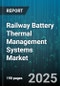 Railway Battery Thermal Management Systems Market by Battery Type (Lead Acid, Lithium Ion, Nickel Metal Hydride), Cooling Technology (Air Cooling, Liquid Cooling, Phase Change Material), System Type, Application, Voltage Range, Power Output - Global Forecast 2025-2030 - Product Thumbnail Image