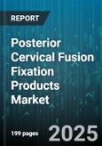 Posterior Cervical Fusion Fixation Products Market - Global Forecast 2025-2030- Product Image