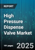 High Pressure Dispense Valve Market by End Use Industry (Chemical, Food & Beverage, Oil & Gas), Product Type (Ball Valve, Check Valve, Diaphragm Valve), Operation Mode, Material, Pressure Range - Global Forecast 2025-2030- Product Image