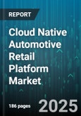 Cloud Native Automotive Retail Platform Market by Service Type (Aftermarket Services, Financing & Insurance, Retail Sales), Component (Hardware, Professional Services, Software), End User, Sales Channel, Deployment - Global Forecast 2025-2030- Product Image