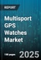 Multisport GPS Watches Market by Sport (Cycling, Golf, Hiking), Distribution Channel (Direct Sales, Online Retailers, Specialty Sports Stores), Type, Price Range, GPS Technology, Connectivity - Global Forecast 2025-2030 - Product Thumbnail Image