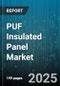 PUF Insulated Panel Market by Panel Type (Phenolic, Polyisocyanurate, Rigid Polyurethane), Application (Cold Storage, Roof Panels, Wall Panels), End Use Industry, Panel Thickness, Facing Material - Global Forecast 2025-2030 - Product Thumbnail Image