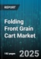 Folding Front Grain Cart Market by End User (Contractors, Large Farms, Small Farms), Capacity (Large, Medium, Small), Distribution Channel, Technology, Price Tier, Hitch Type - Global Forecast 2025-2030 - Product Thumbnail Image