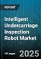 Intelligent Undercarriage Inspection Robot Market by Inspection Technology (Laser Scanning, Magnetic Flux Leakage, Thermal Inspection), Mobility Type (Legged, Tracked, Wheeled), End User Industry, Deployment Mode - Global Forecast 2025-2030 - Product Image