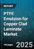 PTFE Emulsion for Copper Clad Laminate Market by End Use Industry (Aerospace & Defense, Automotive Electronics, Consumer Electronics), Application (Laminate, Prepreg, Solder Mask), Resin Type, Distribution Channel - Global Forecast 2025-2030- Product Image