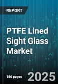 PTFE Lined Sight Glass Market by End User Industry (Chemical, Food & Beverage, Oil & Gas), Application (Filtration Monitoring, Flow Monitoring, Process Monitoring), Connection Type, Size, Pressure Rating, Mounting Type, Temperature Range - Global Forecast 2025-2030- Product Image