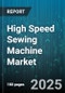 High Speed Sewing Machine Market by Type (Buttonhole, Chainstitch, Multi Needle), End User Industry (Apparel Manufacturing, Automotive Interiors, Home Furnishings), Application, Distribution Channel - Global Forecast 2025-2030 - Product Thumbnail Image