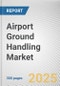 Airport Ground Handling Market: Global Opportunity Analysis and Industry Forecast, 2024-2033 - Product Thumbnail Image