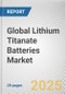 Global Lithium Titanate (LTO) Batteries Market: Global Opportunity Analysis and Industry Forecast, 2024-2033 - Product Thumbnail Image