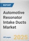 Automotive Resonator Intake Ducts Market: Global Opportunity Analysis and Industry Forecast, 2024-2033 - Product Thumbnail Image