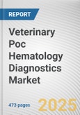 Veterinary Poc Hematology Diagnostics Market: Global Opportunity Analysis and Industry Forecast, 2025-2030- Product Image